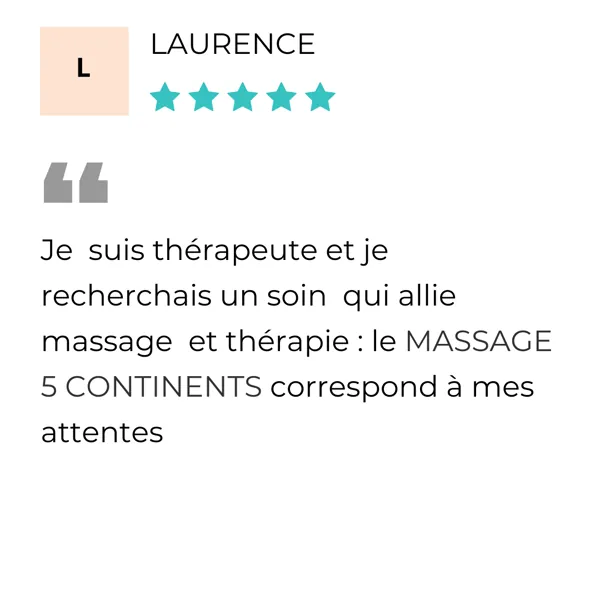 Avis de Laurence : « Avis 5 étoiles de Laurence, thérapeute : « Le massage 5 continents correspond à mes attentes ». »